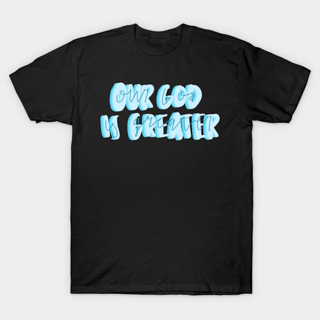 Our God is greater T-Shirt by canderson13